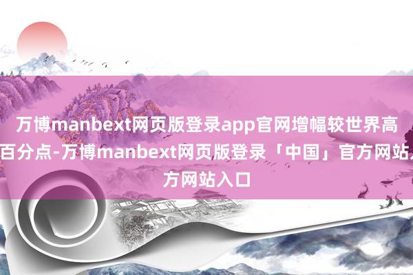 万博manbext网页版登录app官网增幅较世界高2个百分点-万博manbext网页版登录「中国」官方网站入口