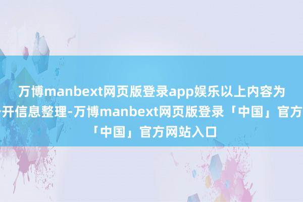 万博manbext网页版登录app娱乐以上内容为本站据公开信息整理-万博manbext网页版登录「中国」官方网站入口