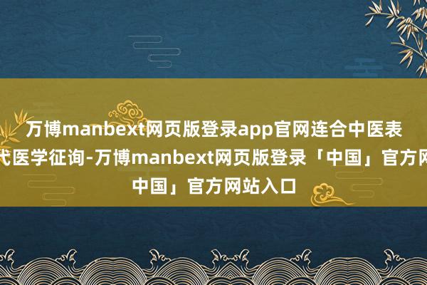 万博manbext网页版登录app官网连合中医表面与当代医学征询-万博manbext网页版登录「中国」官方网站入口