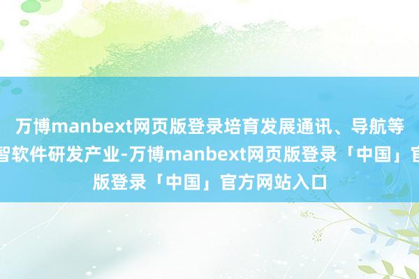 万博manbext网页版登录培育发展通讯、导航等低空遨游数智软件研发产业-万博manbext网页版登录「中国」官方网站入口