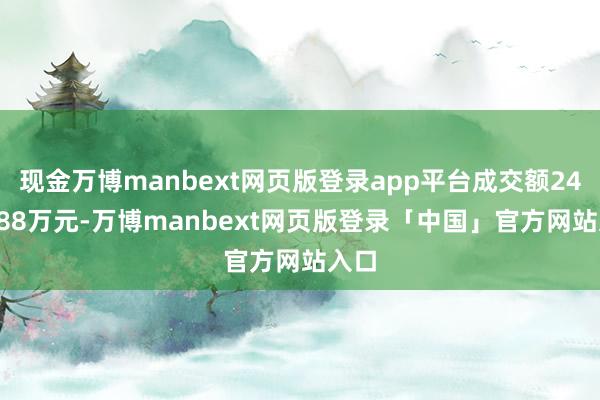 现金万博manbext网页版登录app平台成交额2491.88万元-万博manbext网页版登录「中国」官方网站入口