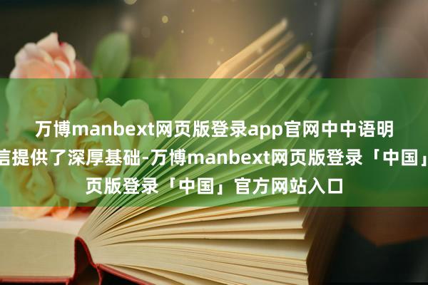 万博manbext网页版登录app官网　　中中语明为矍铄文化自信提供了深厚基础-万博manbext网页版登录「中国」官方网站入口