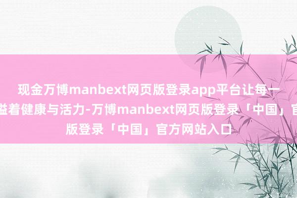 现金万博manbext网页版登录app平台让每一缕秀发都飘溢着健康与活力-万博manbext网页版登录「中国」官方网站入口