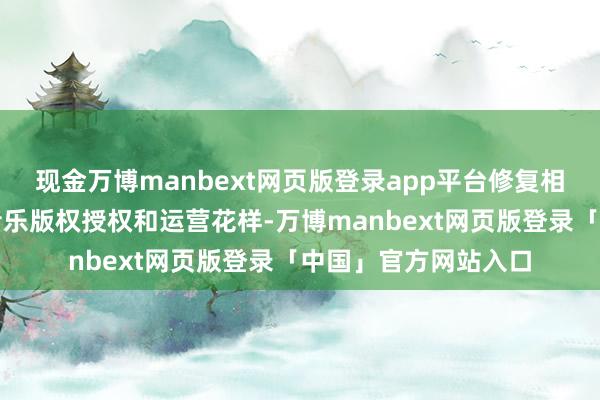 现金万博manbext网页版登录app平台修复相宜阛阓规章的数字音乐版权授权和运营花样-万博manbext网页版登录「中国」官方网站入口
